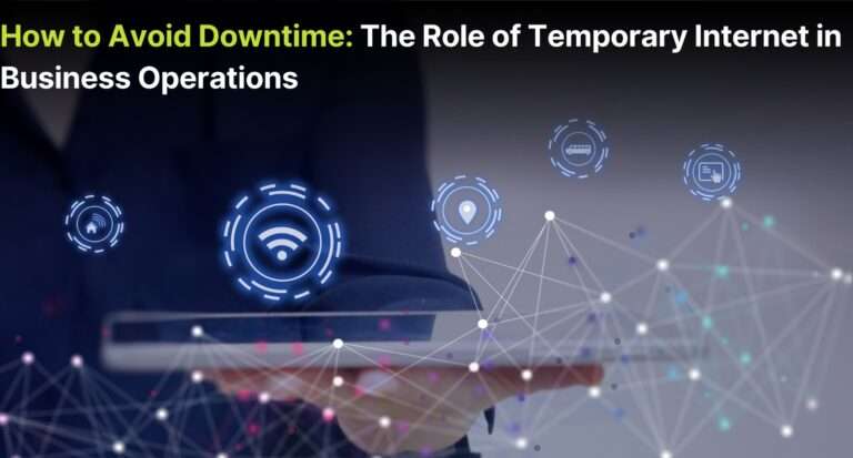 HOW TO AVOID DOWNTIME: THE ROLE OF TEMPORARY INTERNET IN BUSINESS OPERATIONS